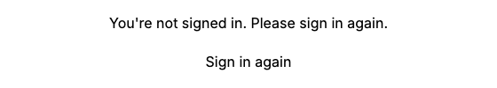 A page with the text You're not signed in. Please sign in again. and a Sign in again button.